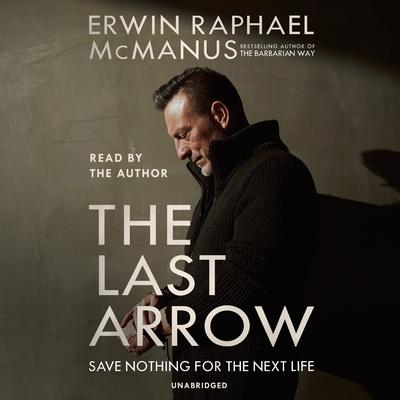 The Last Arrow: Save Nothing for the Next Life Audiobook, by 