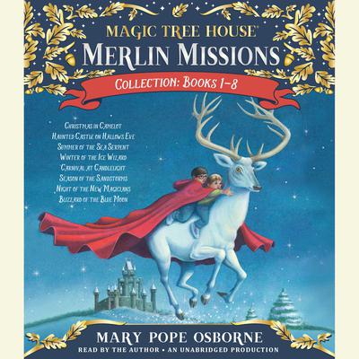 Merlin Missions Collection: Books 1-8: Christmas in Camelot; Haunted Castle on Hallows Eve; Summer of the Sea Serpent; Winter of the Ice Wizard; Carnival at Candlelight; and more Audiobook, by Mary Pope Osborne
