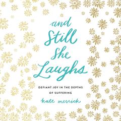 And Still She Laughs: Defiant Joy in the Depths of Suffering Audiobook, by 