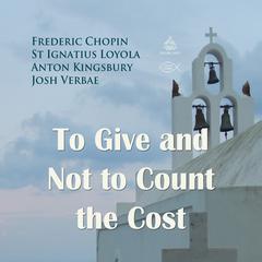 To Give and Not to Count the Cost Audiobook, by Ignatius of Loyola 