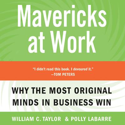 Mavericks At Work (Abridged): Why the Most Original Minds in Business Win Audiobook, by William C. Taylor