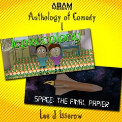 Anthology Of Comedy 1: Leprecolony / Space: The Final Papier Audiobook, by Lee Isserow