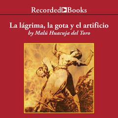 La lagrima, la gota y el artificio (Tears, Drops, and Special Effects) Audiobook, by Malu Huacuja del Toro