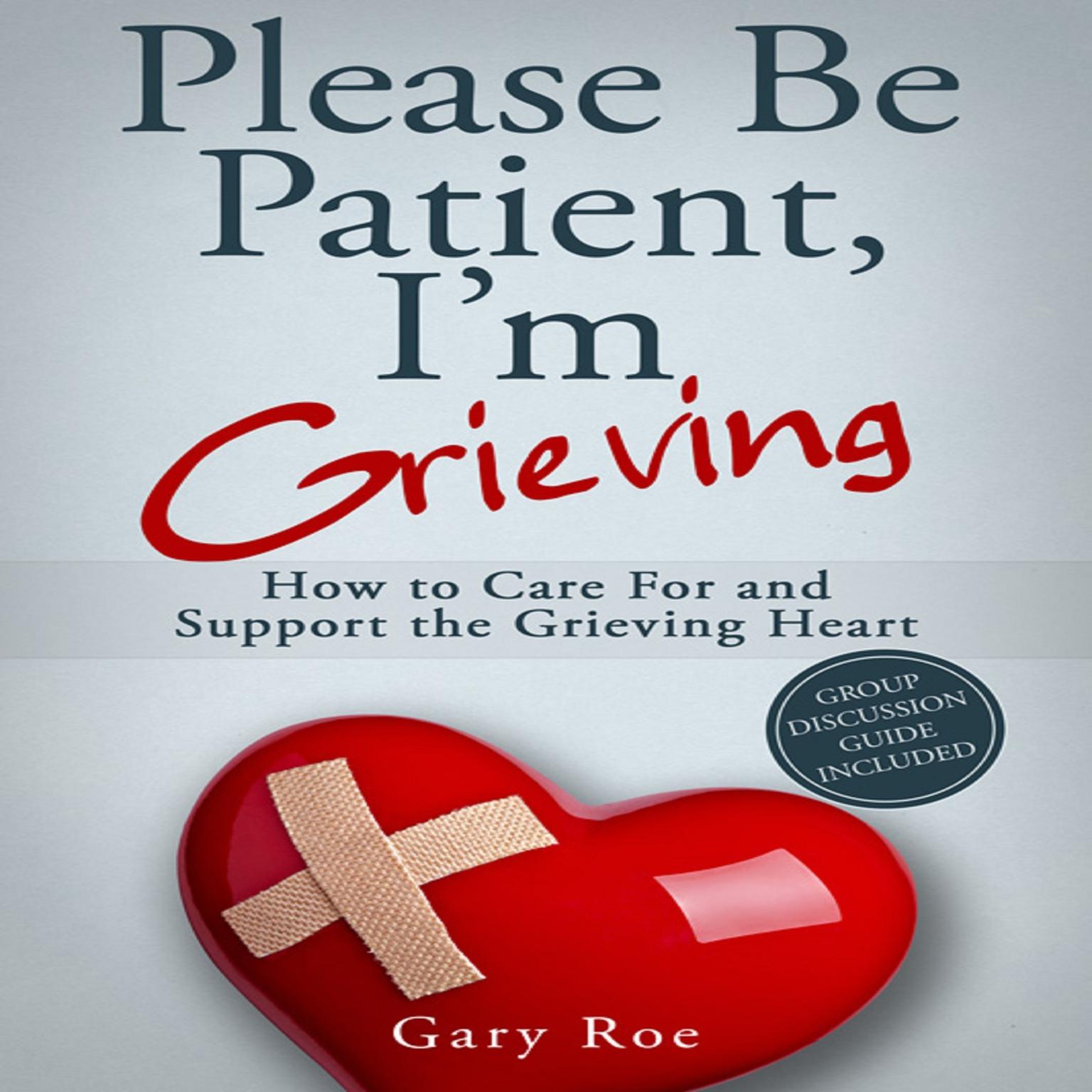 Please Be Patient, I’m Grieving:  How to Care for and Support the Grieving Heart Audiobook, by Gary Roe