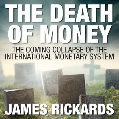 The Death Money: The Coming Collapse of the International Monetary System (IntEdit.) Audiobook, by James Rickards