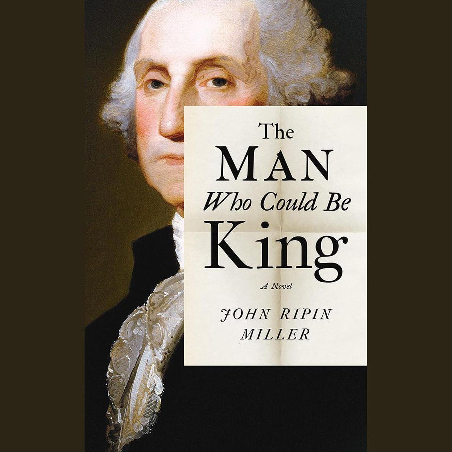 The Man Who Could Be King: A Novel Audiobook, by John Ripin Miller