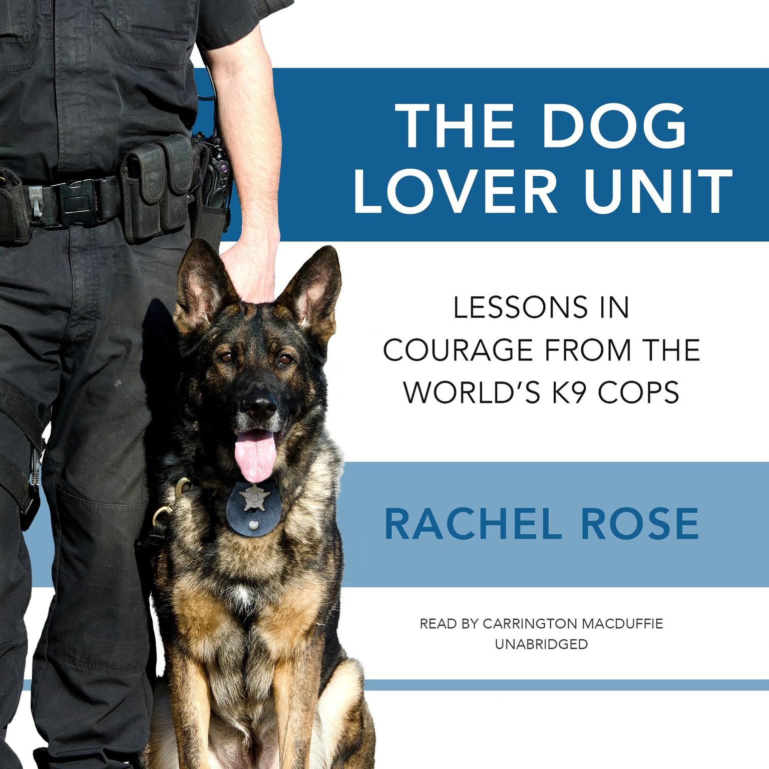 The Dog Lover Unit: Lessons in Courage from the World’s K9 Cops Audiobook, by Rachel Rose