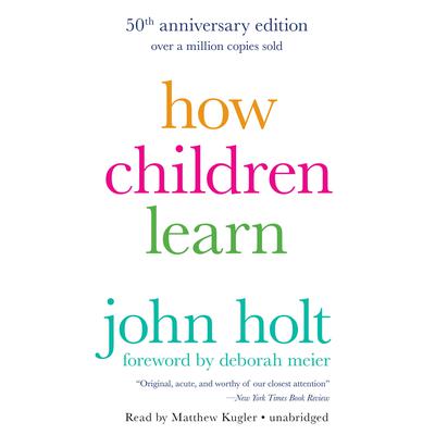 How Children Learn, 50th anniversary edition Audiobook, by John Holt