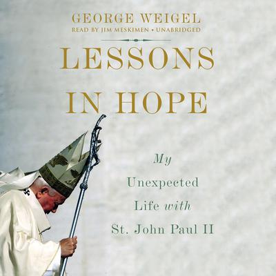 Lessons in Hope: My Unexpected Life with St. John Paul II Audiobook, by George Weigel