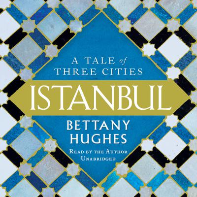 Istanbul: A Tale of Three Cities Audiobook, by Bettany Hughes