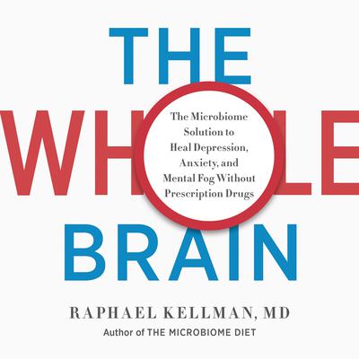 The Whole Brain: The Microbiome Solution to Heal Depression, Anxiety, and Mental Fog without Prescription Drugs Audiobook, by Raphael Kellman