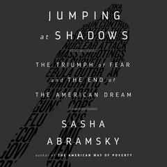 Jumping at Shadows: The Triumph of Fear and the End of the American Dream Audiobook, by Sasha Abramsky