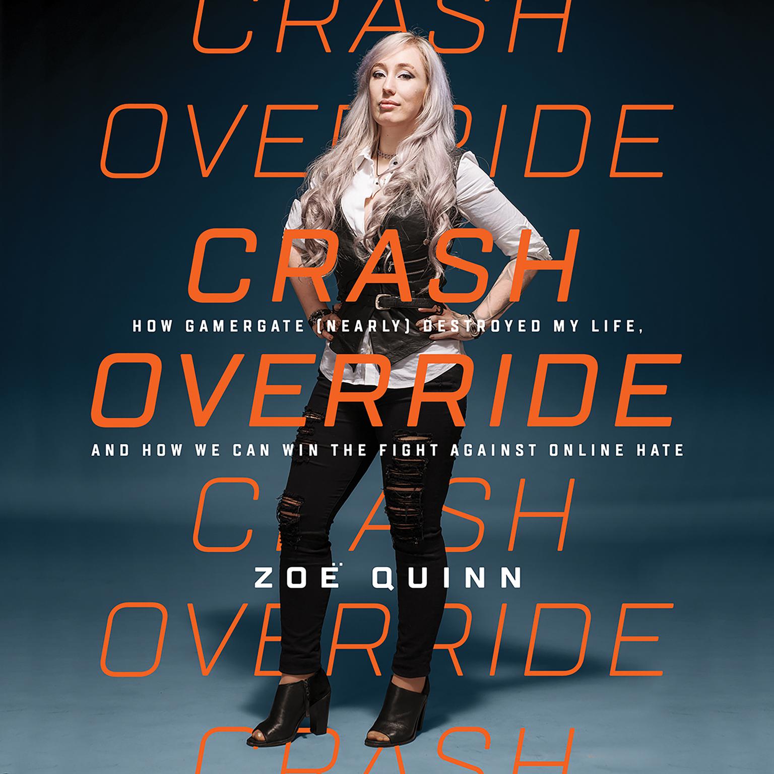 Crash Override: How Gamergate (Nearly) Destroyed My Life, and How We Can Win the Fight Against Online Hate Audiobook, by Zoë Quinn