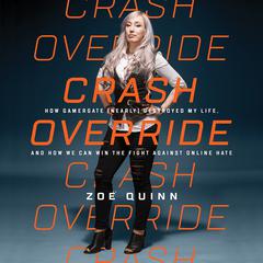 Crash Override: How Gamergate (Nearly) Destroyed My Life, and How We Can Win the Fight Against Online Hate Audiobook, by 