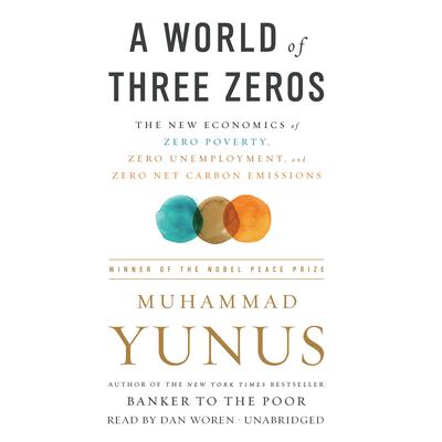 A World of Three Zeros: The New Economics of Zero Poverty, Zero Unemployment, and Zero Net Carbon Emissions Audiobook, by Muhammad Yunus