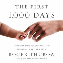 The First 1,000 Days: A Crucial Time for Mothers and Children -- And the World Audiobook, by Roger Thurow