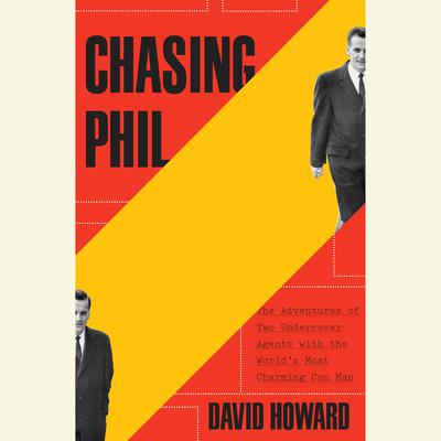 Chasing Phil: The Adventures of Two Undercover Agents with the Worlds Most Charming Con Man Audiobook, by David Howard