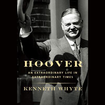 Hoover: An Extraordinary Life in Extraordinary Times Audiobook, by Kenneth Whyte