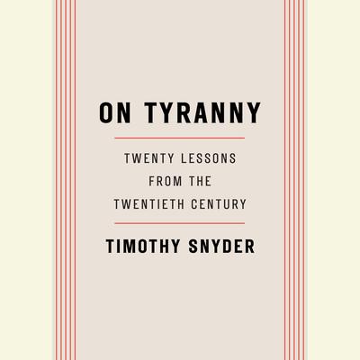 On Tyranny: Twenty Lessons from the Twentieth Century Audiobook, by Timothy Snyder