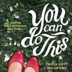 You Can Do This: Seizing the Confidence God Offers Audiobook, by Tricia Lott Williford