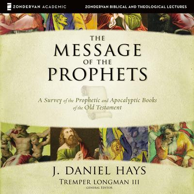 The Message of the Prophets: Audio Lectures: A Survey of the Prophetic and Apocalyptic Books of the Old Testament Audiobook, by J. Daniel Hays