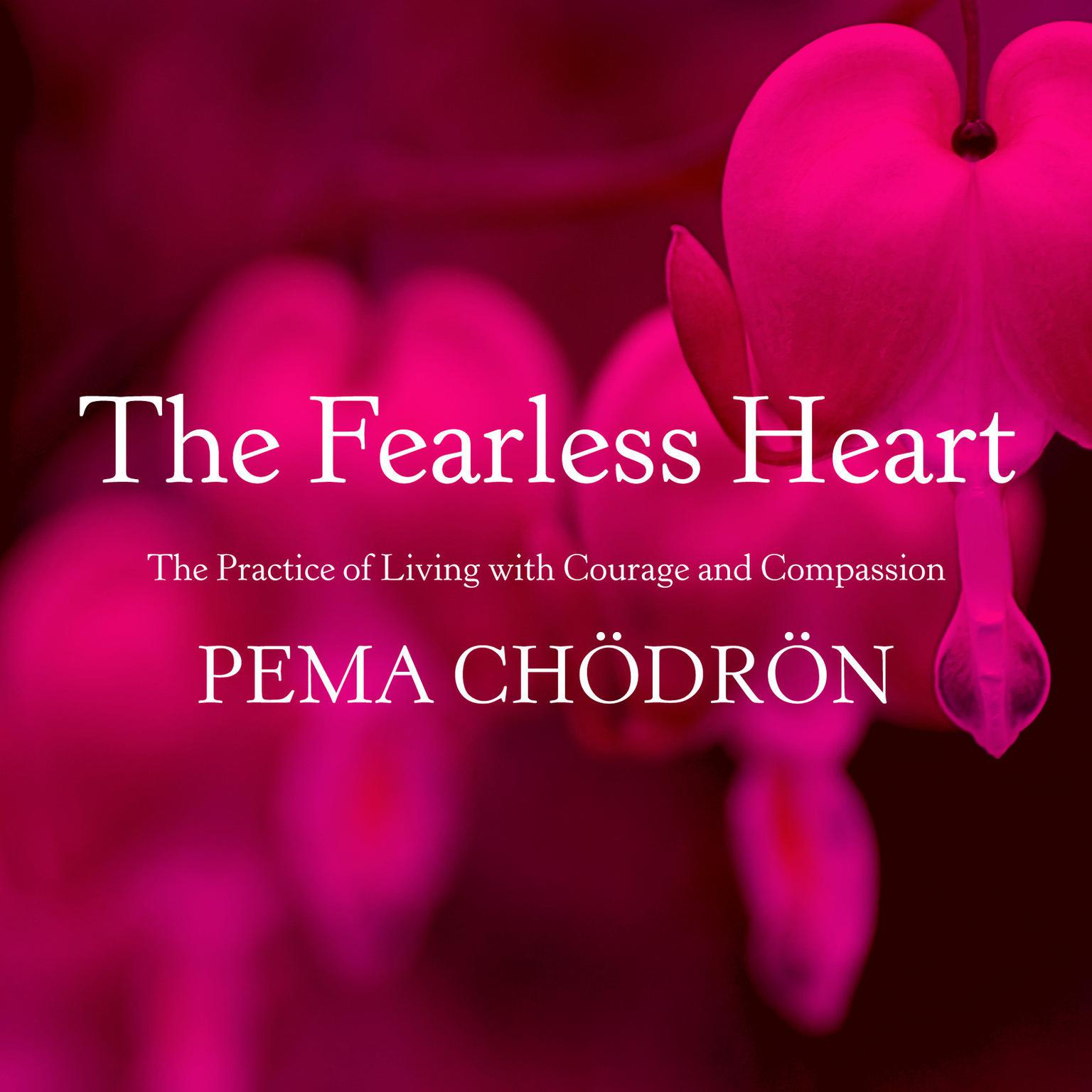 The Fearless Heart: The Practice of Living with Courage and Compassion Audiobook, by Pema Chödrön