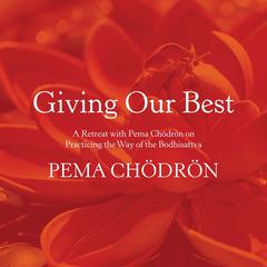 Giving Our Best: A Retreat with Pema Chodron on Practicing the Way of the Bodhisattva Audiobook, by Pema Chödrön