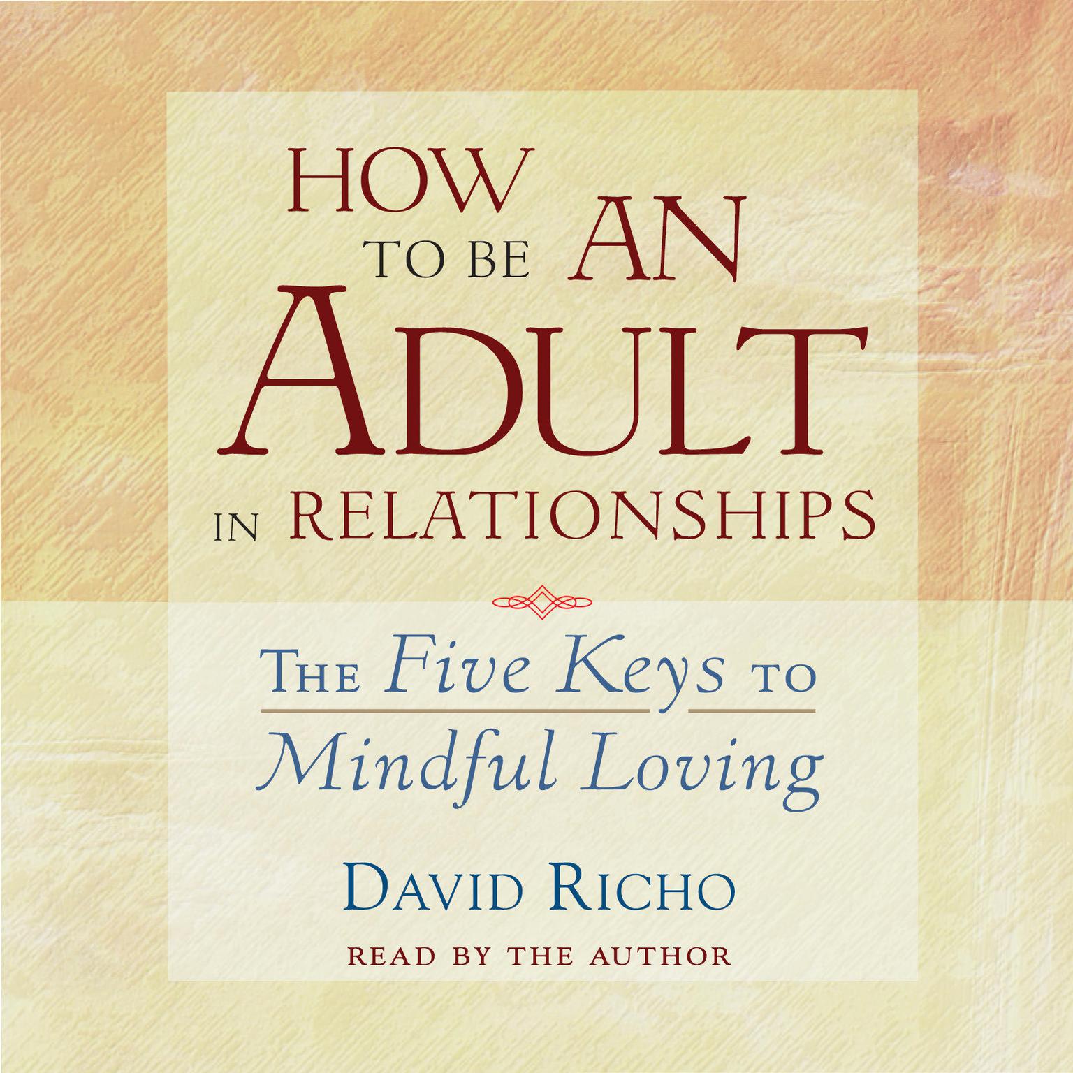 How to Be an Adult in Relationships: The Five Keys to Mindful Loving Audiobook, by David Richo