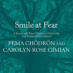 Smile at Fear: A Retreat with Pema Chodron on Discovering Your Radiant Self-Confidence Audiobook, by Pema Chödrön