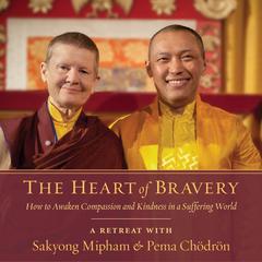 The Heart of Bravery: A Retreat with Sakyong Mipham and Pema Chodron Audiobook, by Pema Chödrön