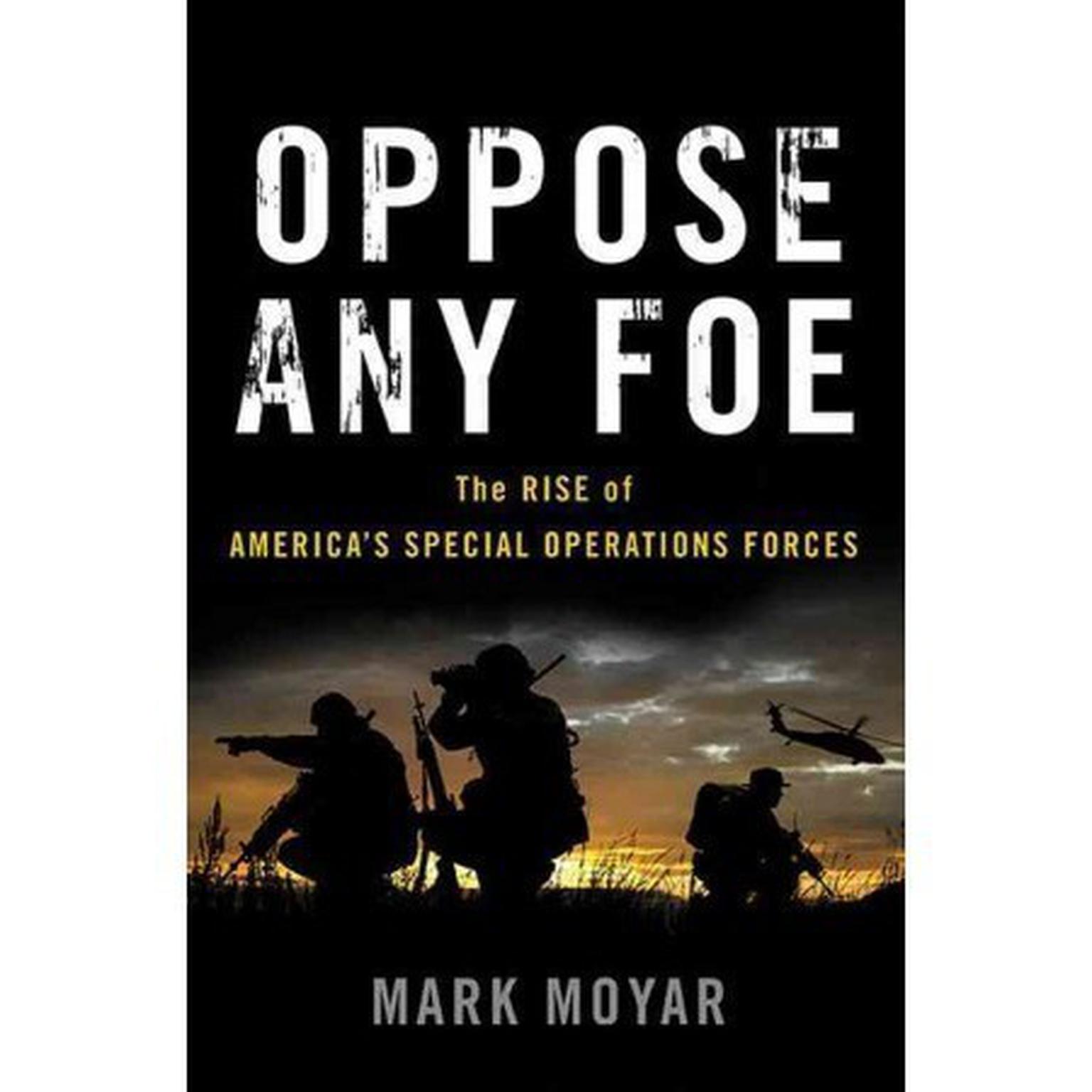 Oppose Any Foe: The Rise of America’s Special Operations Forces Audiobook, by Mark Moyar
