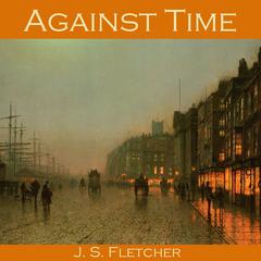 Against Time Audiobook, by J. S. Fletcher