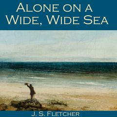 Alone on a Wide, Wide Sea Audiobook, by J. S. Fletcher