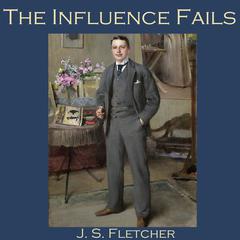 The Influence Fails Audiobook, by J. S. Fletcher