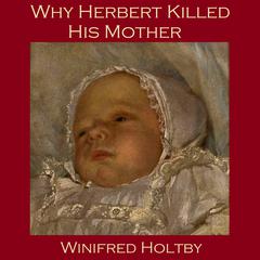 Why Herbert Killed His Mother Audiobook, by Winifred Holtby