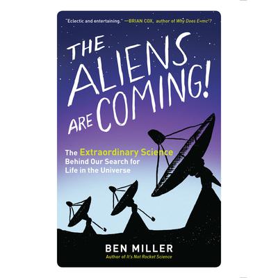 The Aliens Are Coming!: The Extraordinary Science Behind Our Search for Life in the Universe Audiobook, by Ben Miller