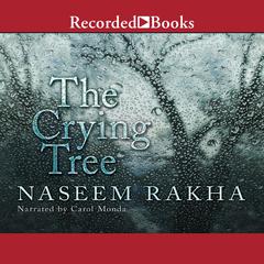 The Crying Tree: A Novel Audiobook, by Naseem Rakha