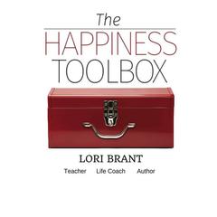 The Happiness Toolbox: Finding Happiness Regardless of Circumstances Audiobook, by Lori Brant