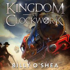 Kingdom of Clockwork Audiobook, by Billy O'Shea
