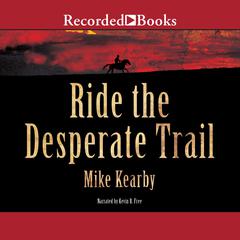 Ride the Desperate Trail Audiobook, by Mike Kearby