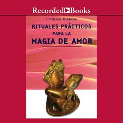 Rituales Practicos para Magia de Amor (Practical Rituals for the Magic of Love) Audiobook, by Catherine Bermond