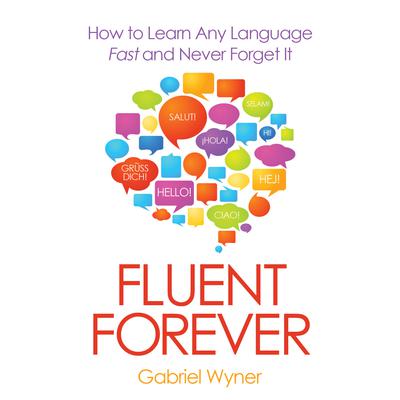 Fluent Forever: How to Learn Any Language Fast and Never Forget It Audiobook, by 