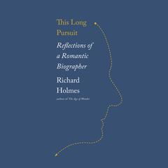 This Long Pursuit: Reflections of a Romantic Biographer Audiobook, by Richard Holmes