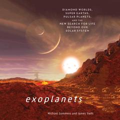 Exoplanets: Diamond Worlds, Super Earths, Pulsar Planets, and the New Search for Life Beyond Our Solar System Audiobook, by Michael Summers