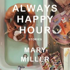 Always Happy Hour: Stories Audiobook, by Mary Miller