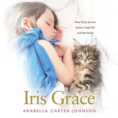 Iris Grace: How Thula the Cat Saved a Little Girl and Her Family Audiobook, by Arabella Carter-Johnson