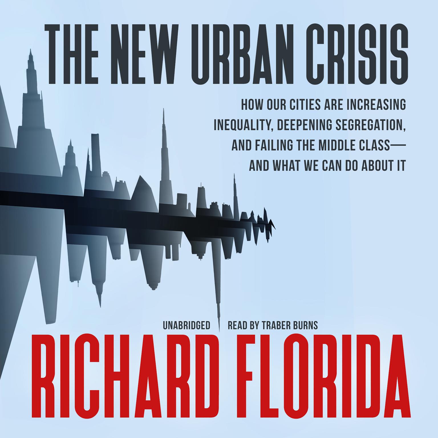 The New Urban Crisis: How Our Cities Are Increasing Inequality, Deepening Segregation, and Failing the Middle Class—and What We Can Do about It Audiobook, by Richard Florida