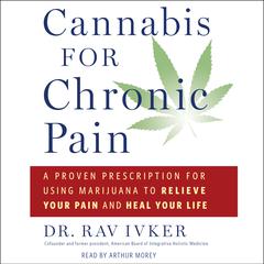 Cannabis for Chronic Pain: A Proven Prescription for Using Marijuana to Relieve Your Pain and Heal Your Life Audiobook, by Rav Ivker