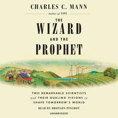 The Wizard and the Prophet: Two Remarkable Scientists and Their Dueling Visions to Shape Tomorrow's World Audiobook, by Charles C. Mann