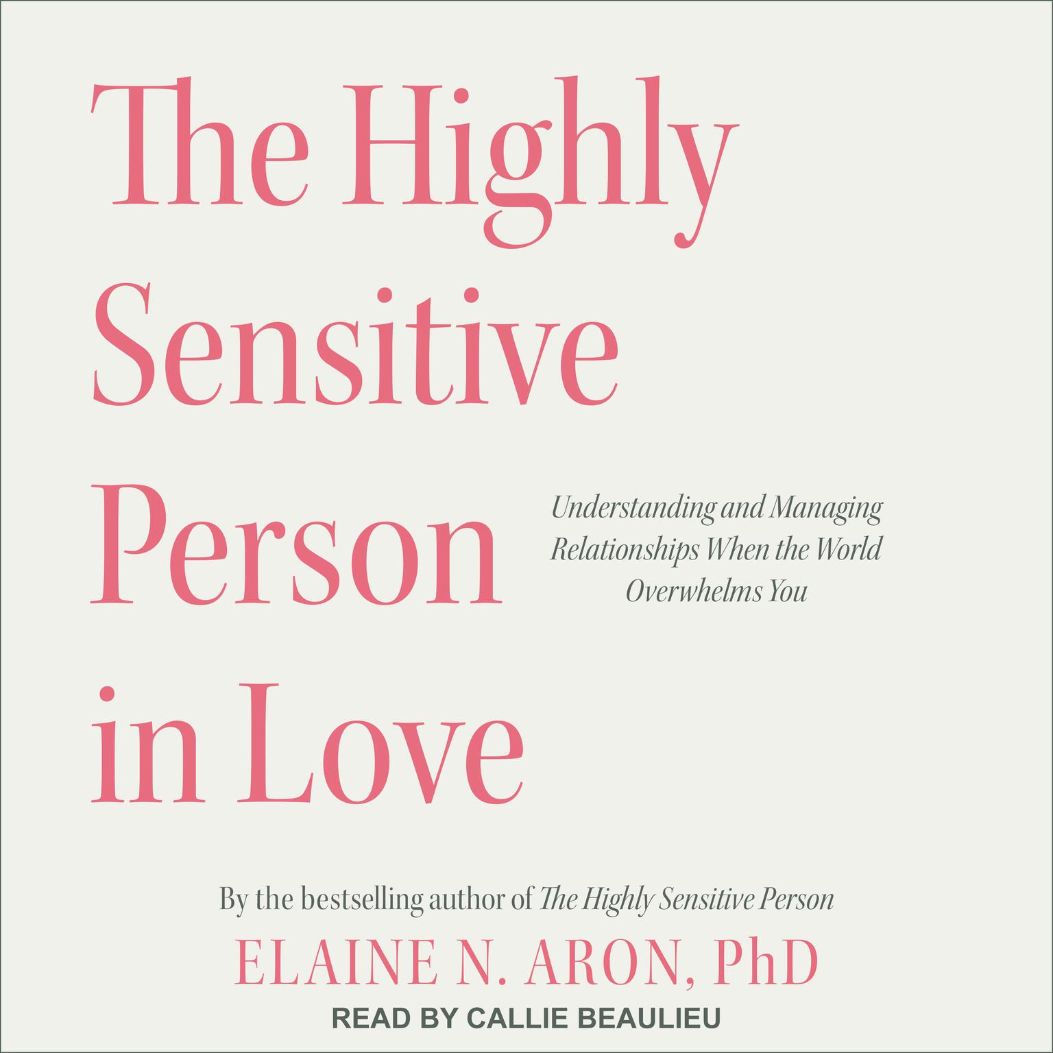 The Highly Sensitive Person in Love: Understanding and Managing Relationships When the World Overwhelms You Audiobook, by Elaine N. Aron